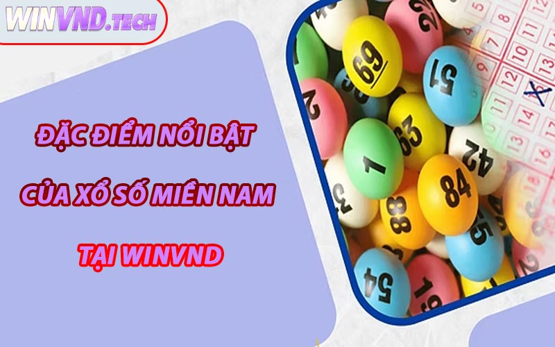 Đặc Điểm Nổi Bật Của Xổ Số Miền Nam Tại WINVND