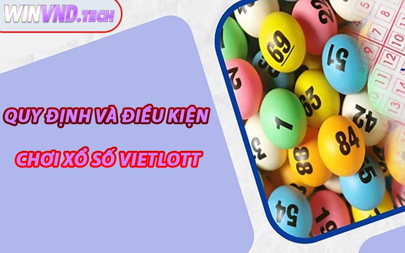 Quy Định Và Điều Kiện Chơi Xổ Số Vietlott