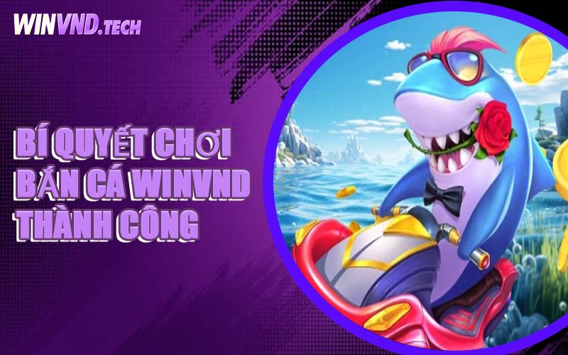 Bí Quyết Chơi Bắn Cá WINVND Thành Công