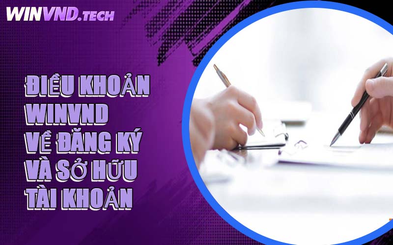 Điều Khoản WINVND Về Đăng Ký Và Sở Hữu Tài Khoản
