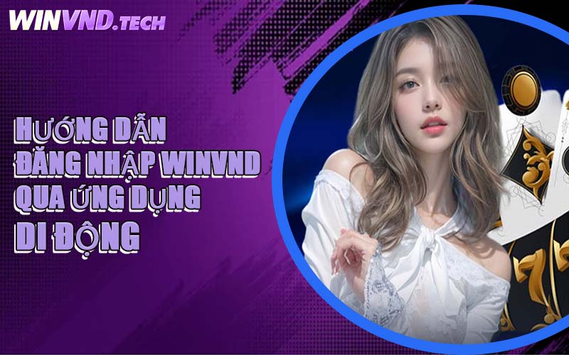 Hướng Dẫn Đăng Nhập WINVND Qua Ứng Dụng Di Động
