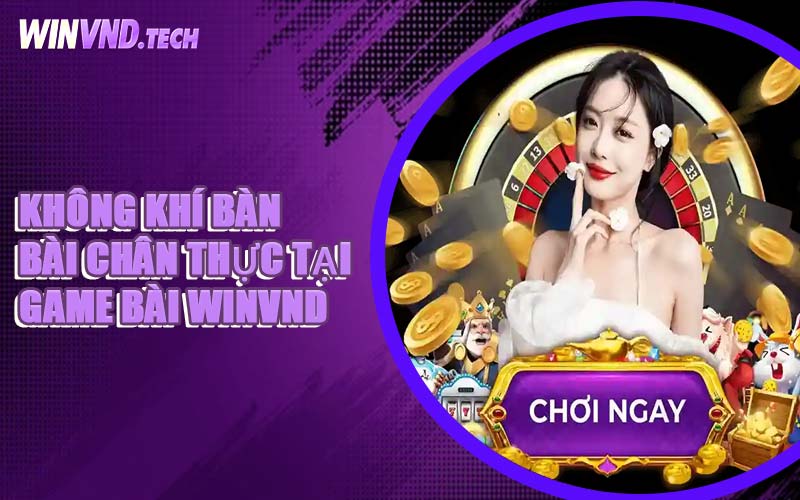 Không Khí Bàn Bài Chân Thực Tại Game Bài WINVND
