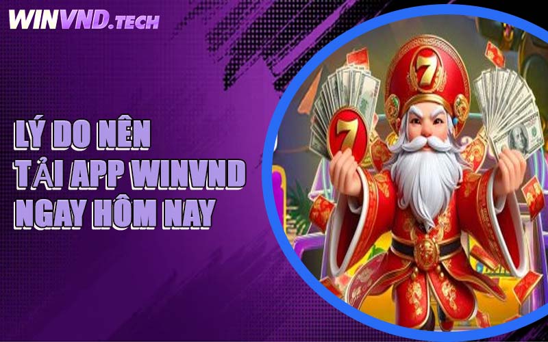 Lý Do Nên Tải App WINVND Ngay Hôm Nay