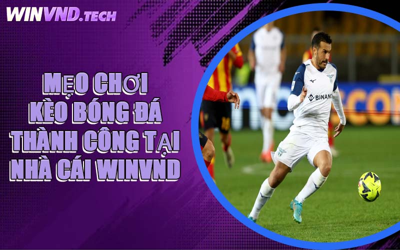 Mẹo Chơi Kèo Bóng Đá Thành Công Tại Nhà Cái WINVND