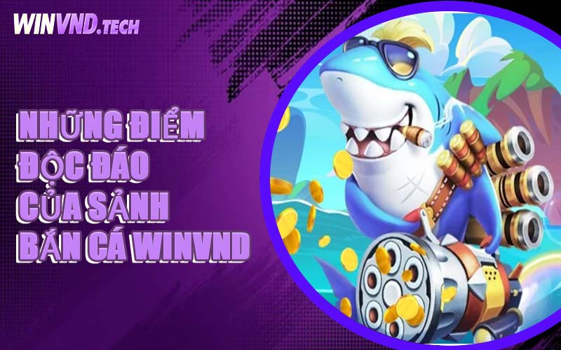 Những Điểm Độc Đáo Của Sảnh Bắn Cá WINVND