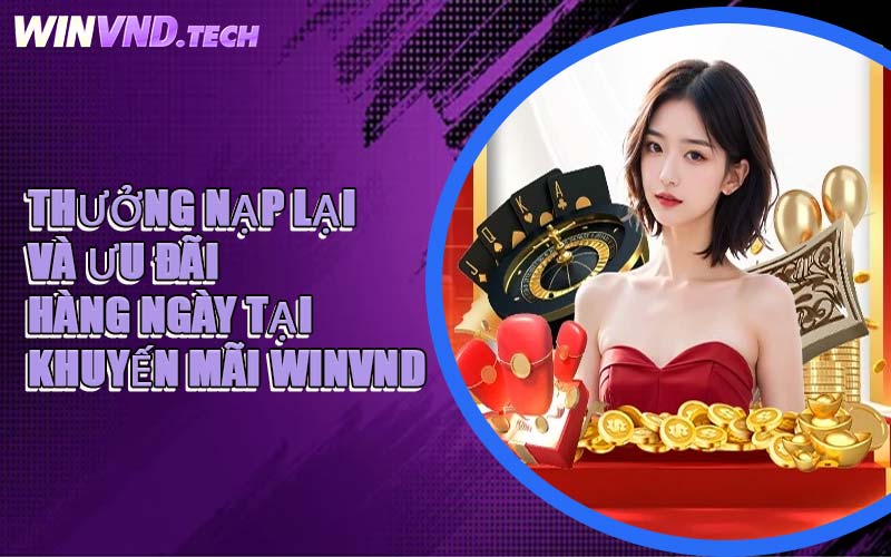 Thưởng Nạp Lại Và Ưu Đãi Hàng Ngày Tại Khuyến Mãi WINVND